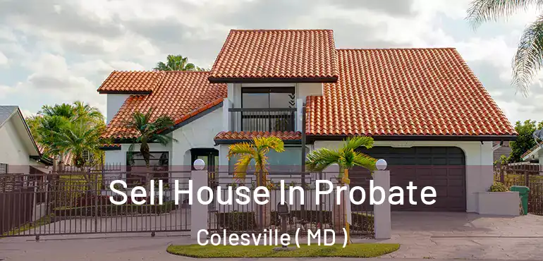  Sell House In Probate Colesville ( MD )