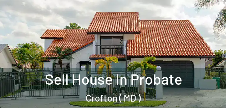  Sell House In Probate Crofton ( MD )