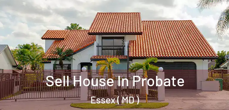  Sell House In Probate Essex ( MD )