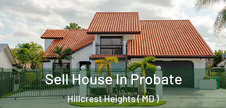  Sell House In Probate Hillcrest Heights ( MD )