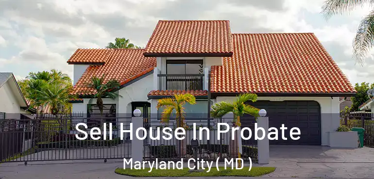  Sell House In Probate Maryland City ( MD )