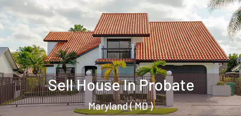  Sell House In Probate Maryland ( MD )