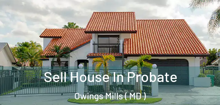  Sell House In Probate Owings Mills ( MD )