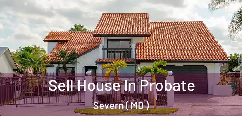  Sell House In Probate Severn ( MD )