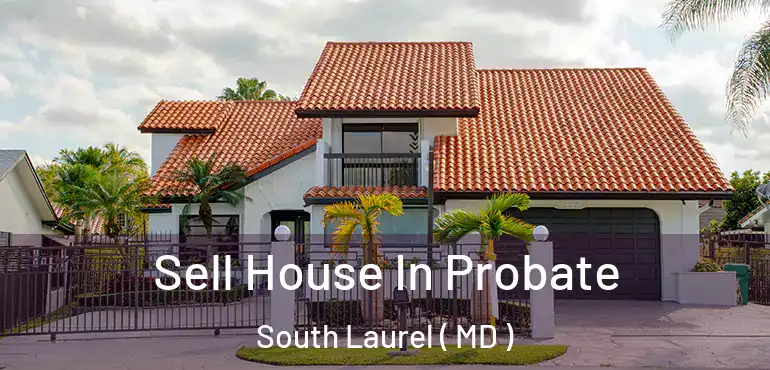  Sell House In Probate South Laurel ( MD )