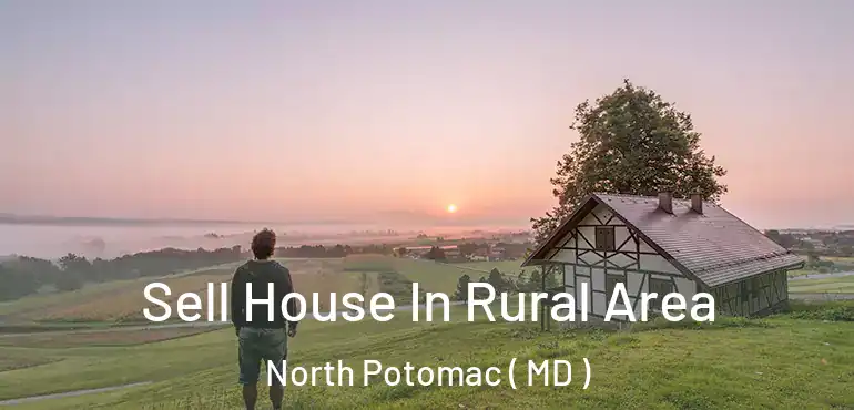  Sell House In Rural Area North Potomac ( MD )