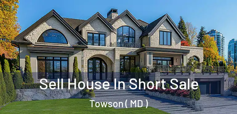  Sell House In Short Sale Towson ( MD )