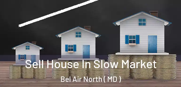  Sell House In Slow Market Bel Air North ( MD )