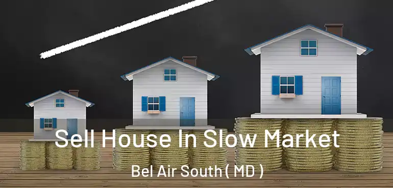  Sell House In Slow Market Bel Air South ( MD )