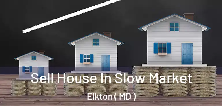  Sell House In Slow Market Elkton ( MD )