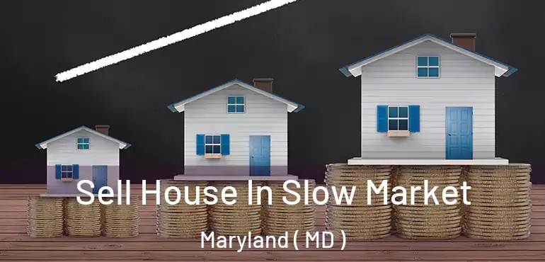  Sell House In Slow Market Maryland ( MD )