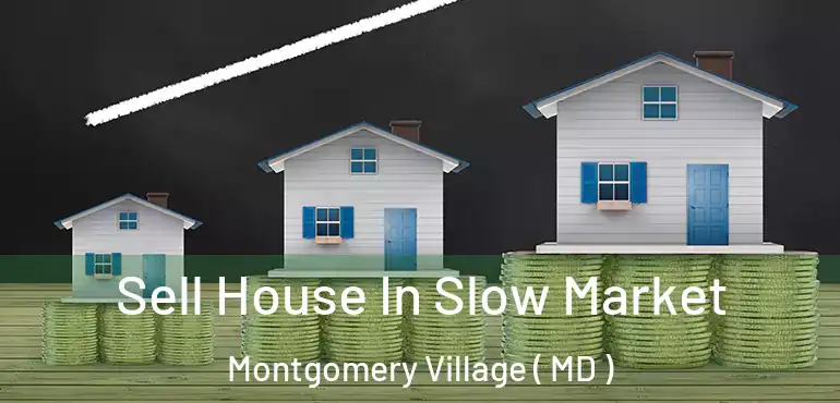  Sell House In Slow Market Montgomery Village ( MD )