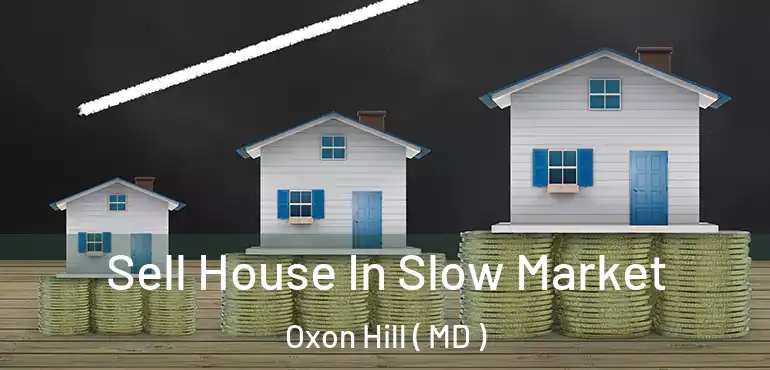  Sell House In Slow Market Oxon Hill ( MD )