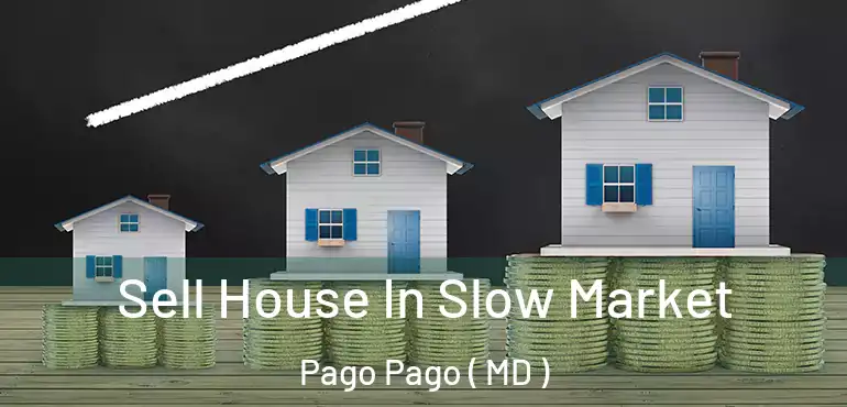  Sell House In Slow Market Pago Pago ( MD )