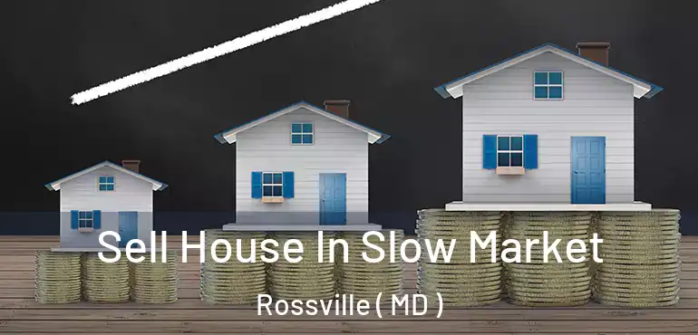  Sell House In Slow Market Rossville ( MD )