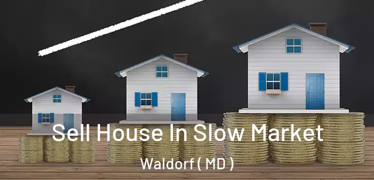  Sell House In Slow Market Waldorf ( MD )