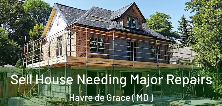  Sell House Needing Major Repairs Havre de Grace ( MD )