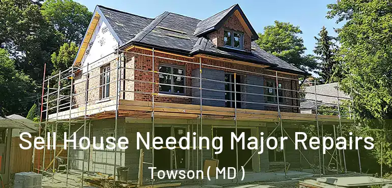  Sell House Needing Major Repairs Towson ( MD )