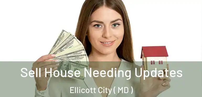  Sell House Needing Updates Ellicott City ( MD )