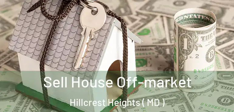  Sell House Off-market Hillcrest Heights ( MD )