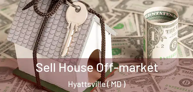  Sell House Off-market Hyattsville ( MD )