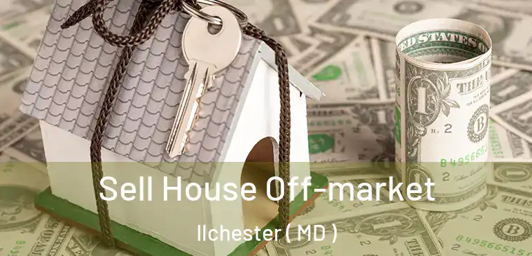  Sell House Off-market Ilchester ( MD )