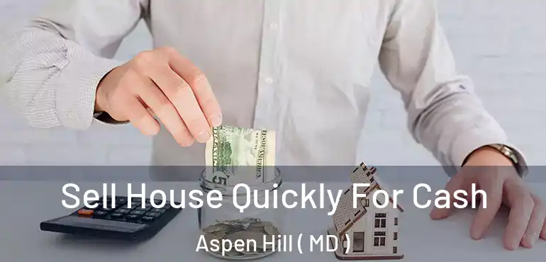  Sell House Quickly For Cash Aspen Hill ( MD )