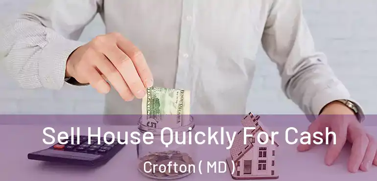  Sell House Quickly For Cash Crofton ( MD )