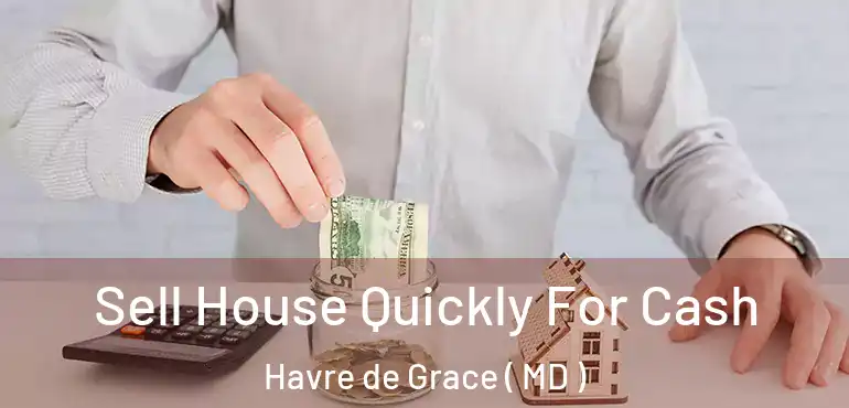  Sell House Quickly For Cash Havre de Grace ( MD )