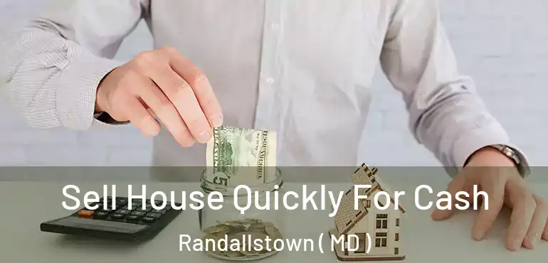  Sell House Quickly For Cash Randallstown ( MD )