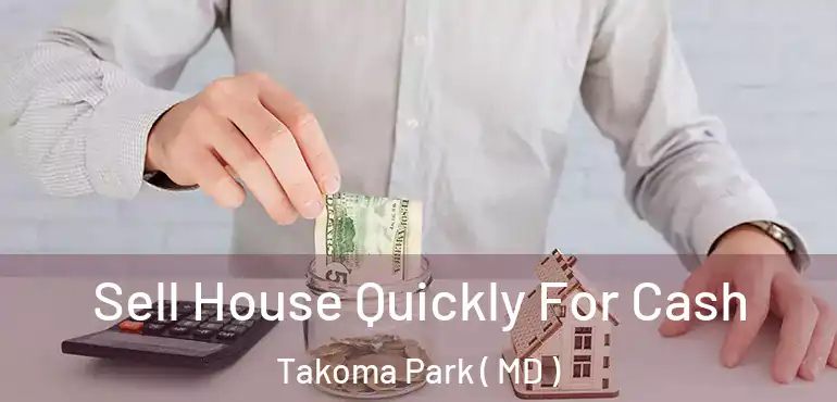  Sell House Quickly For Cash Takoma Park ( MD )