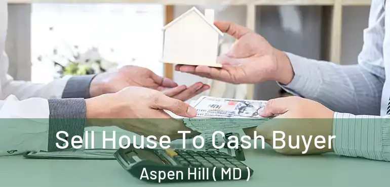  Sell House To Cash Buyer Aspen Hill ( MD )