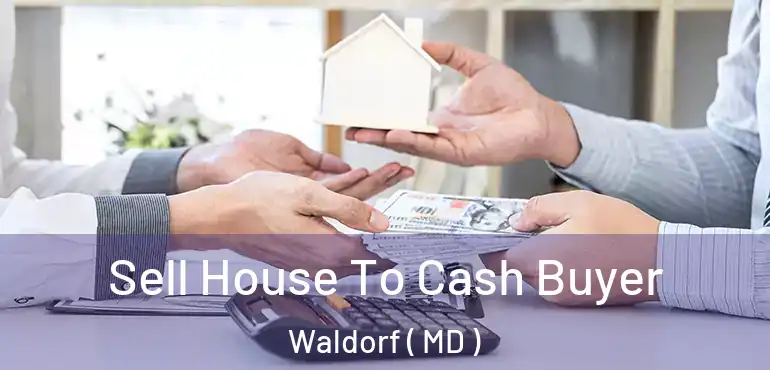  Sell House To Cash Buyer Waldorf ( MD )