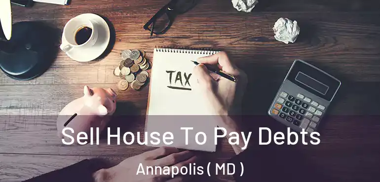  Sell House To Pay Debts Annapolis ( MD )