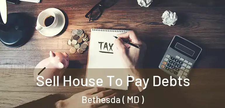  Sell House To Pay Debts Bethesda ( MD )