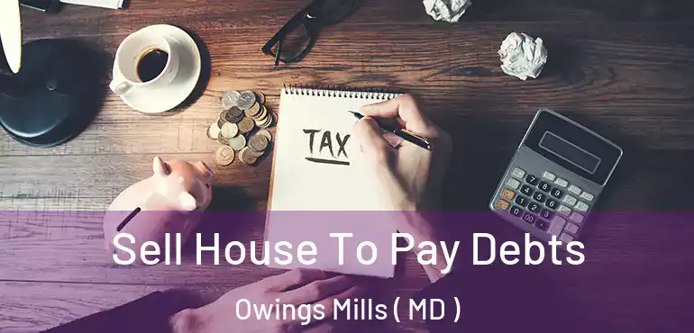  Sell House To Pay Debts Owings Mills ( MD )