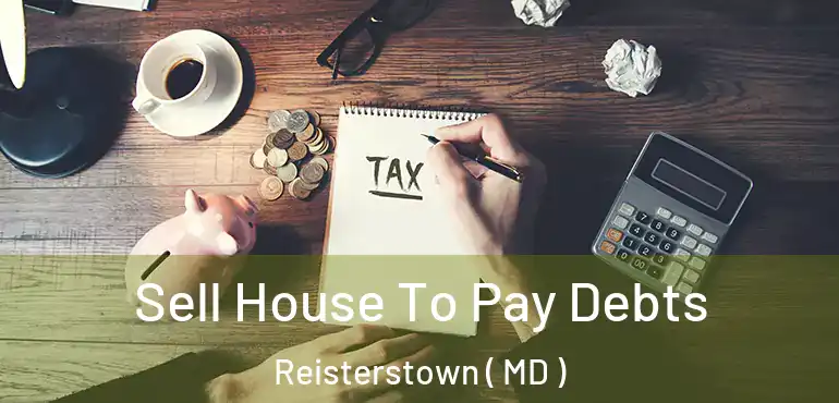  Sell House To Pay Debts Reisterstown ( MD )