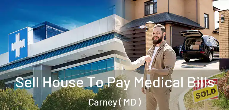  Sell House To Pay Medical Bills Carney ( MD )
