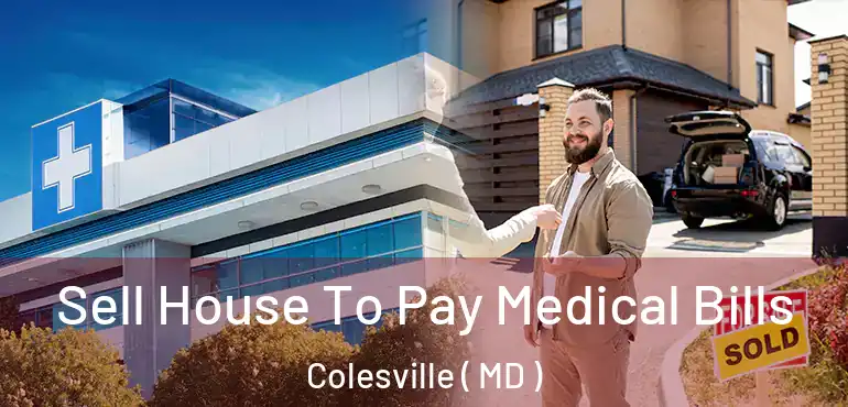  Sell House To Pay Medical Bills Colesville ( MD )