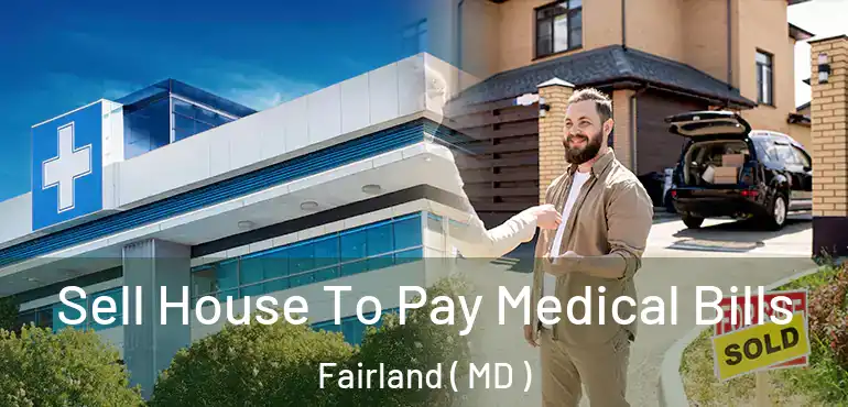  Sell House To Pay Medical Bills Fairland ( MD )