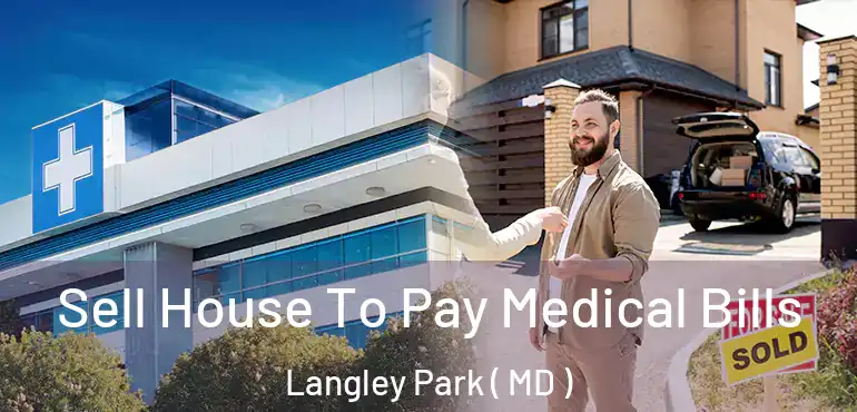  Sell House To Pay Medical Bills Langley Park ( MD )