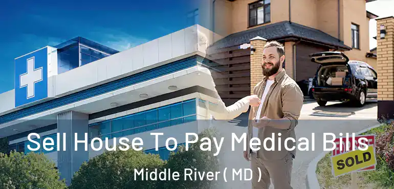  Sell House To Pay Medical Bills Middle River ( MD )