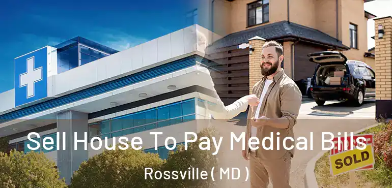  Sell House To Pay Medical Bills Rossville ( MD )