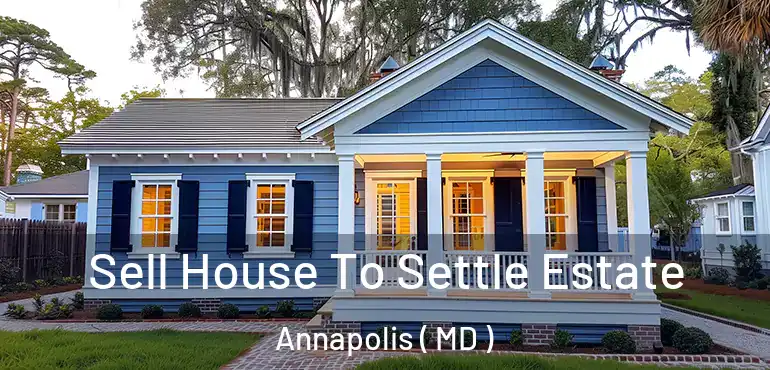  Sell House To Settle Estate Annapolis ( MD )