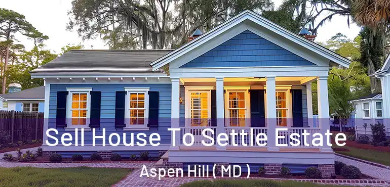  Sell House To Settle Estate Aspen Hill ( MD )
