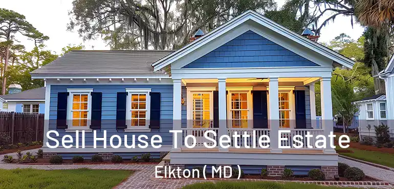  Sell House To Settle Estate Elkton ( MD )