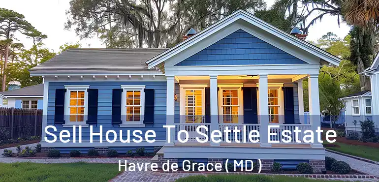  Sell House To Settle Estate Havre de Grace ( MD )