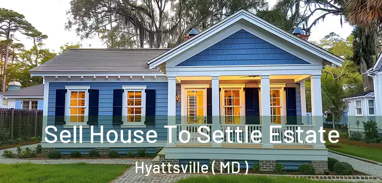  Sell House To Settle Estate Hyattsville ( MD )