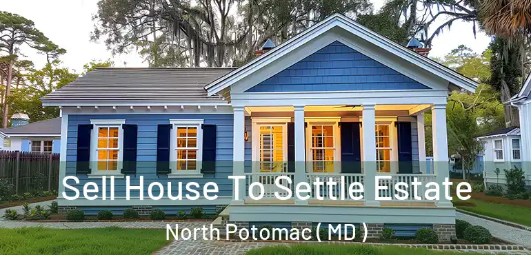  Sell House To Settle Estate North Potomac ( MD )