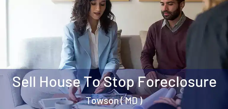  Sell House To Stop Foreclosure Towson ( MD )